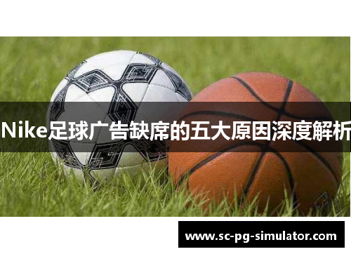 Nike足球广告缺席的五大原因深度解析