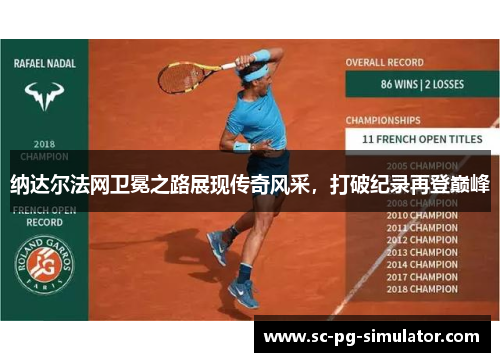 纳达尔法网卫冕之路展现传奇风采，打破纪录再登巅峰