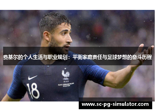 费基尔的个人生活与职业规划：平衡家庭责任与足球梦想的奋斗历程
