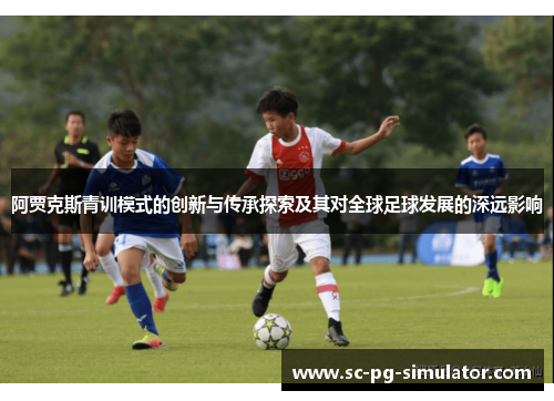 阿贾克斯青训模式的创新与传承探索及其对全球足球发展的深远影响