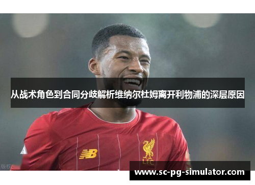 从战术角色到合同分歧解析维纳尔杜姆离开利物浦的深层原因