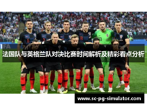 法国队与英格兰队对决比赛时间解析及精彩看点分析