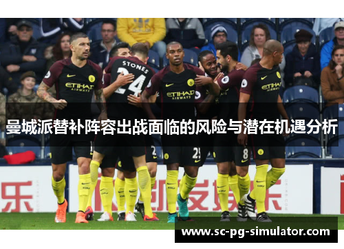 曼城派替补阵容出战面临的风险与潜在机遇分析