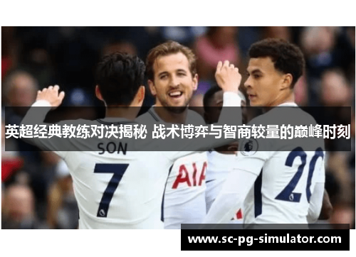 英超经典教练对决揭秘 战术博弈与智商较量的巅峰时刻 英超经典教练对决揭秘 战术博弈与智商较量的巅峰时刻