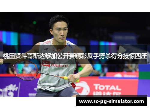 桃田贤斗哥斯达黎加公开赛精彩反手劈杀得分技惊四座