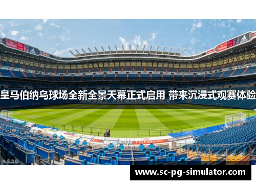 皇马伯纳乌球场全新全景天幕正式启用 带来沉浸式观赛体验 皇马伯纳乌球场全新全景天幕正式启用 带来沉浸式观赛体验